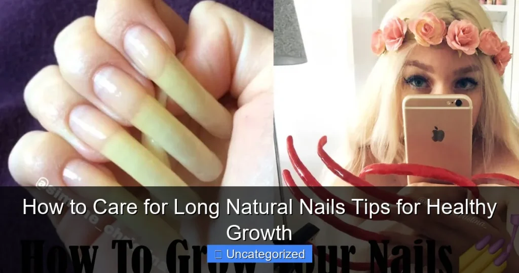 How to Care for Long Natural Nails Tips for Healthy Growth