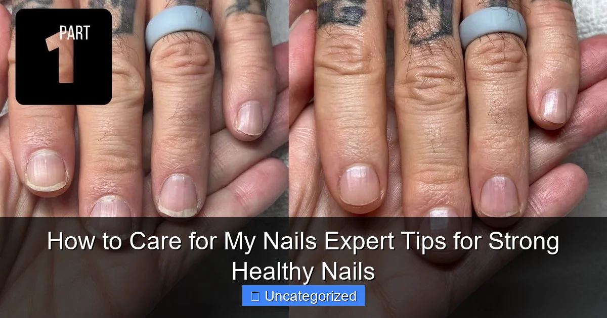 How to Care for My Nails Expert Tips for Strong Healthy Nails