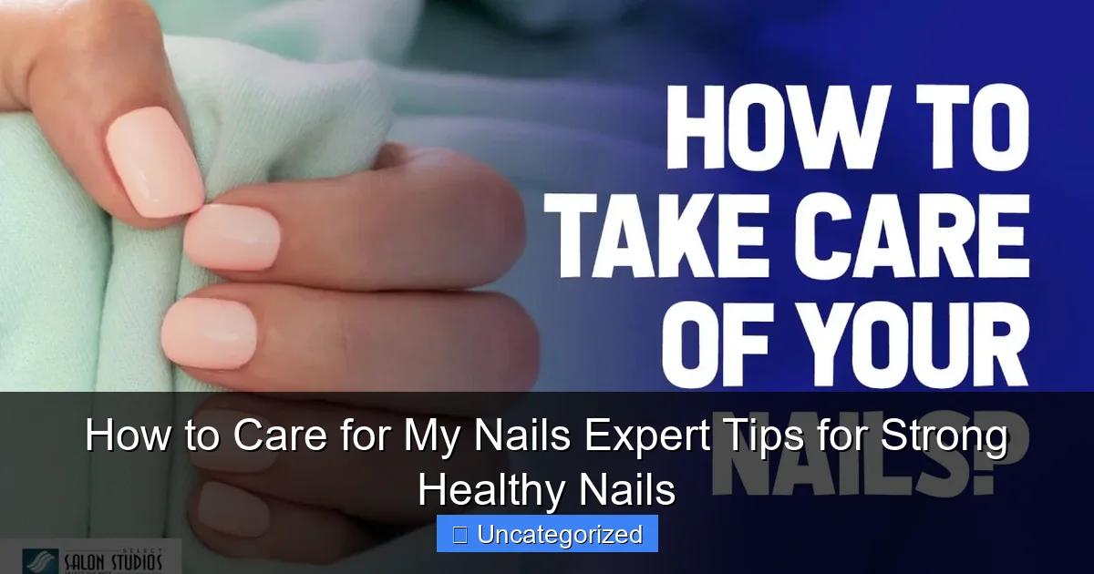 How to Care for My Nails Expert Tips for Strong Healthy Nails