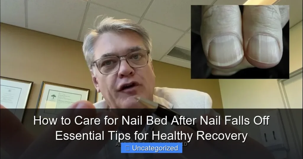 How to Care for Nail Bed After Nail Falls Off Essential Tips for Healthy Recovery