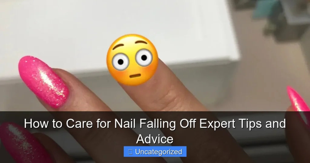 How to Care for Nail Falling Off Expert Tips and Advice