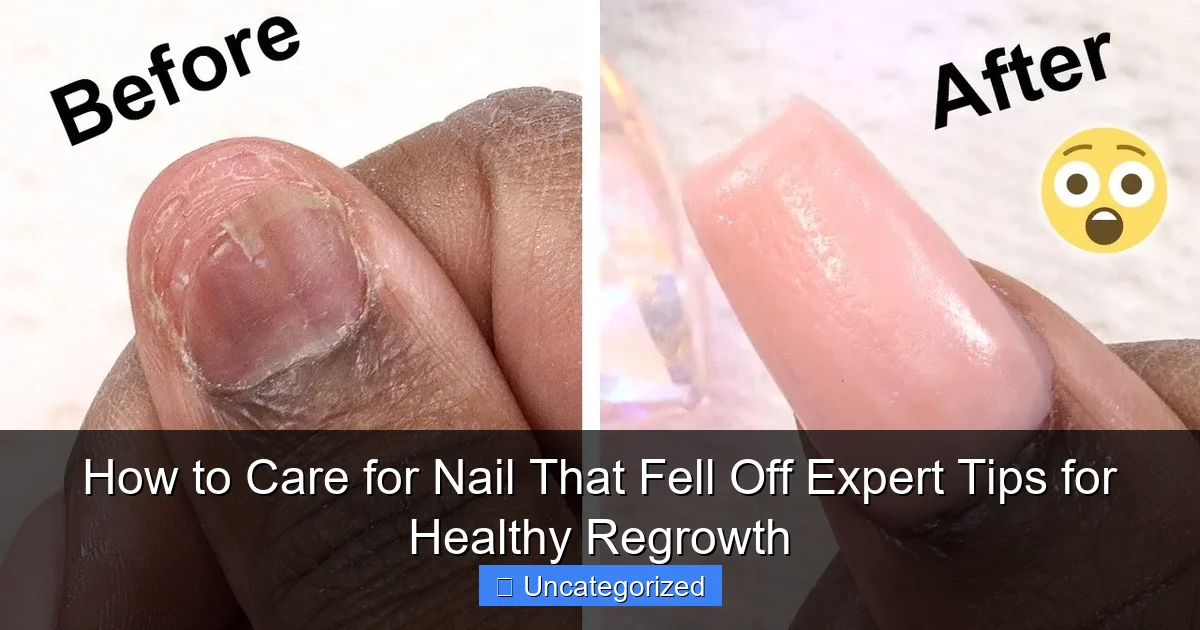 How to Care for Nail That Fell Off Expert Tips for Healthy Regrowth