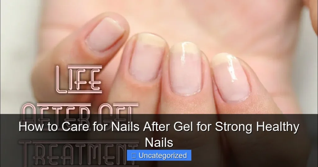How to Care for Nails After Gel for Strong Healthy Nails