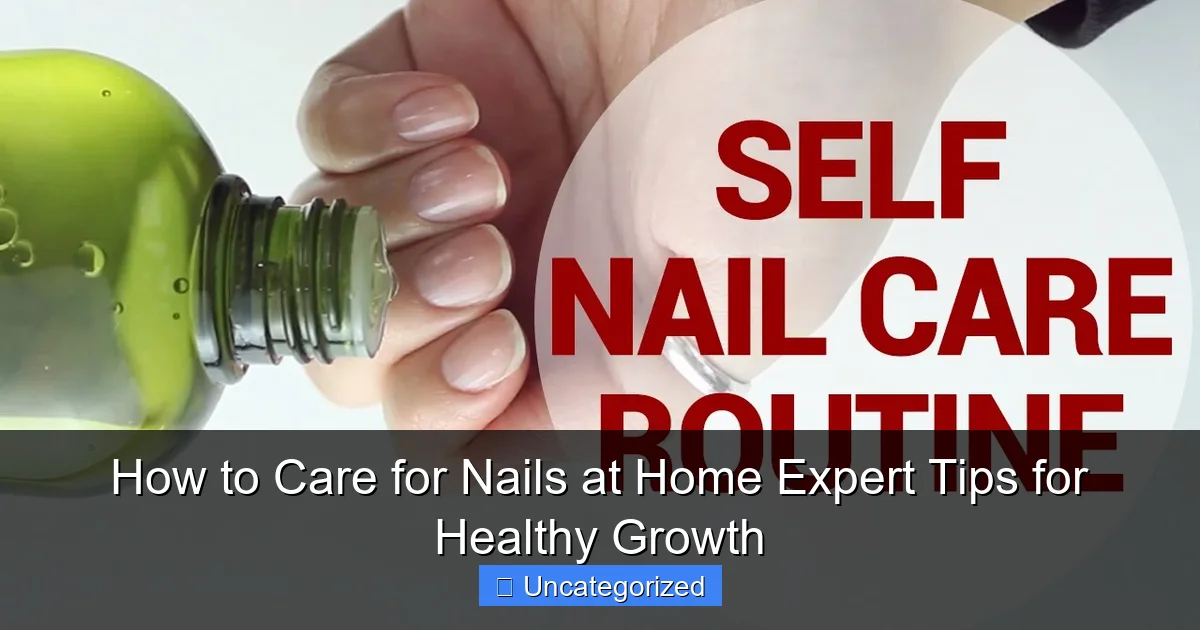 How to Care for Nails at Home Expert Tips for Healthy Growth