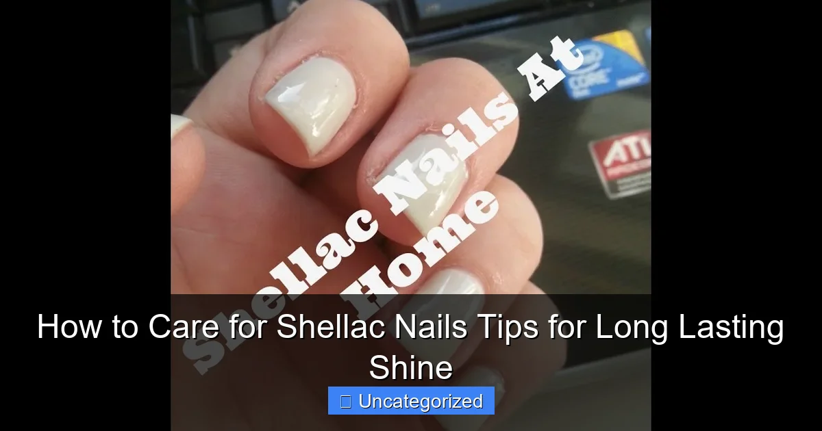 How to Care for Shellac Nails Tips for Long Lasting Shine