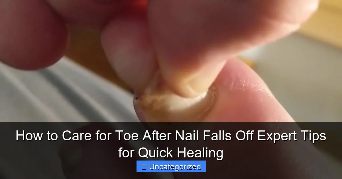 How to Care for Toe After Nail Falls Off Expert Tips for Quick Healing