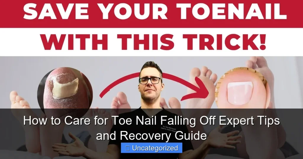 How to Care for Toe Nail Falling Off Expert Tips and Recovery Guide