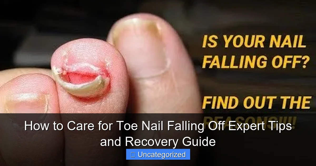 How to Care for Toe Nail Falling Off Expert Tips and Recovery Guide
