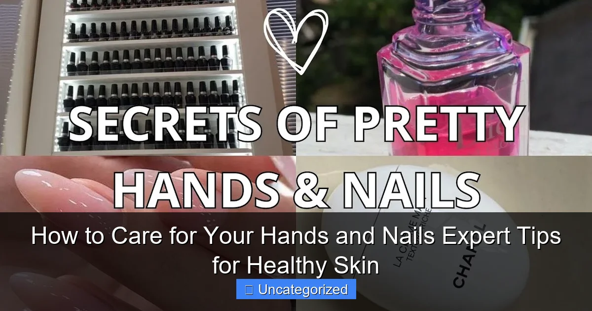 How to Care for Your Hands and Nails Expert Tips for Healthy Skin