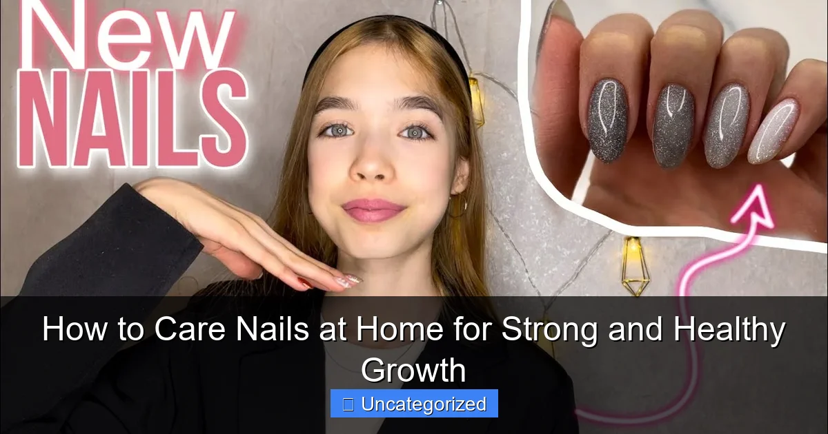 How to Care Nails at Home for Strong and Healthy Growth
