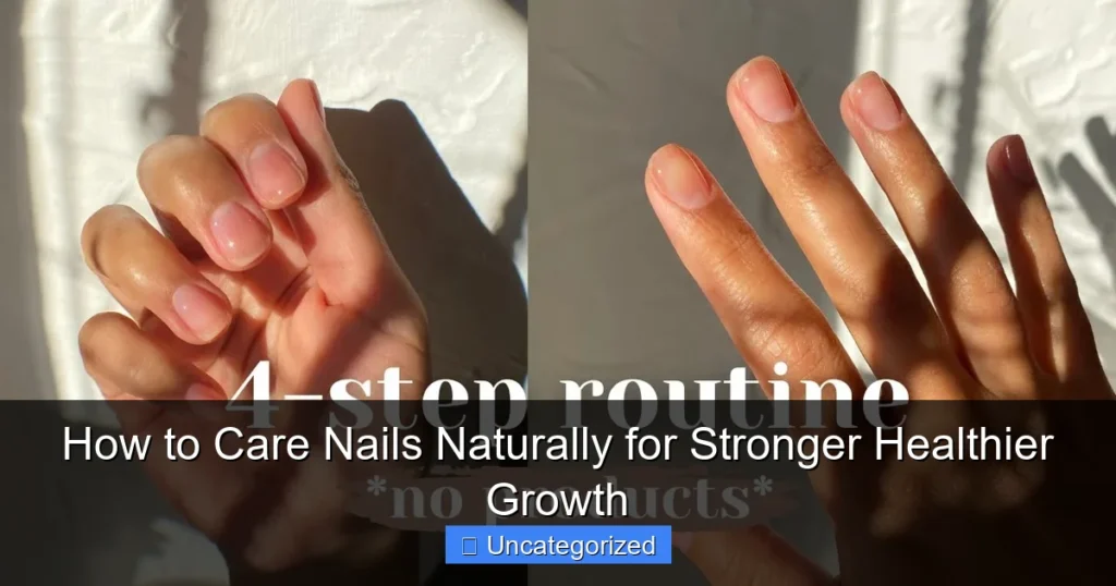 How to Care Nails Naturally for Stronger Healthier Growth