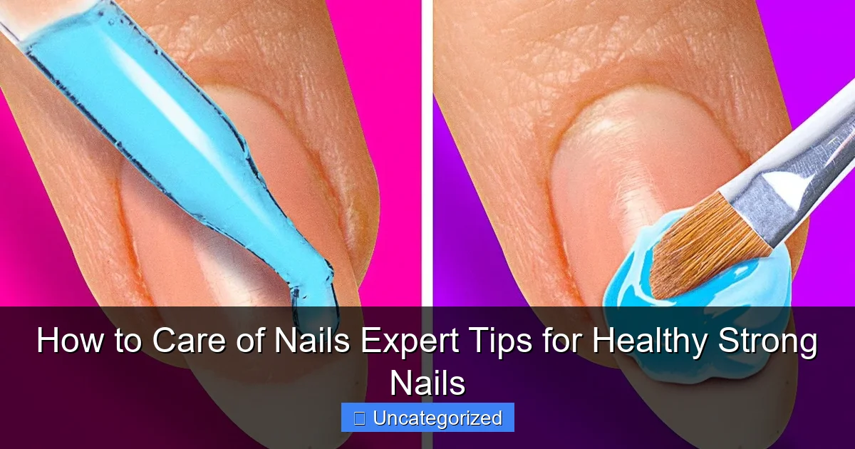How to Care of Nails Expert Tips for Healthy Strong Nails