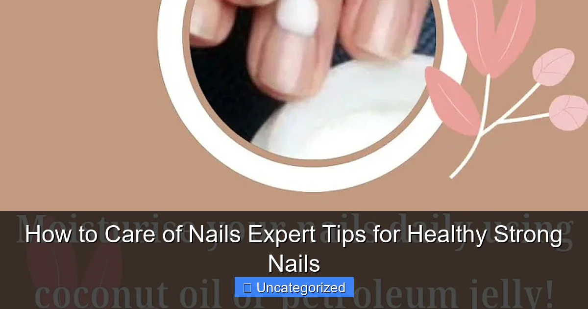 How to Care of Nails Expert Tips for Healthy Strong Nails