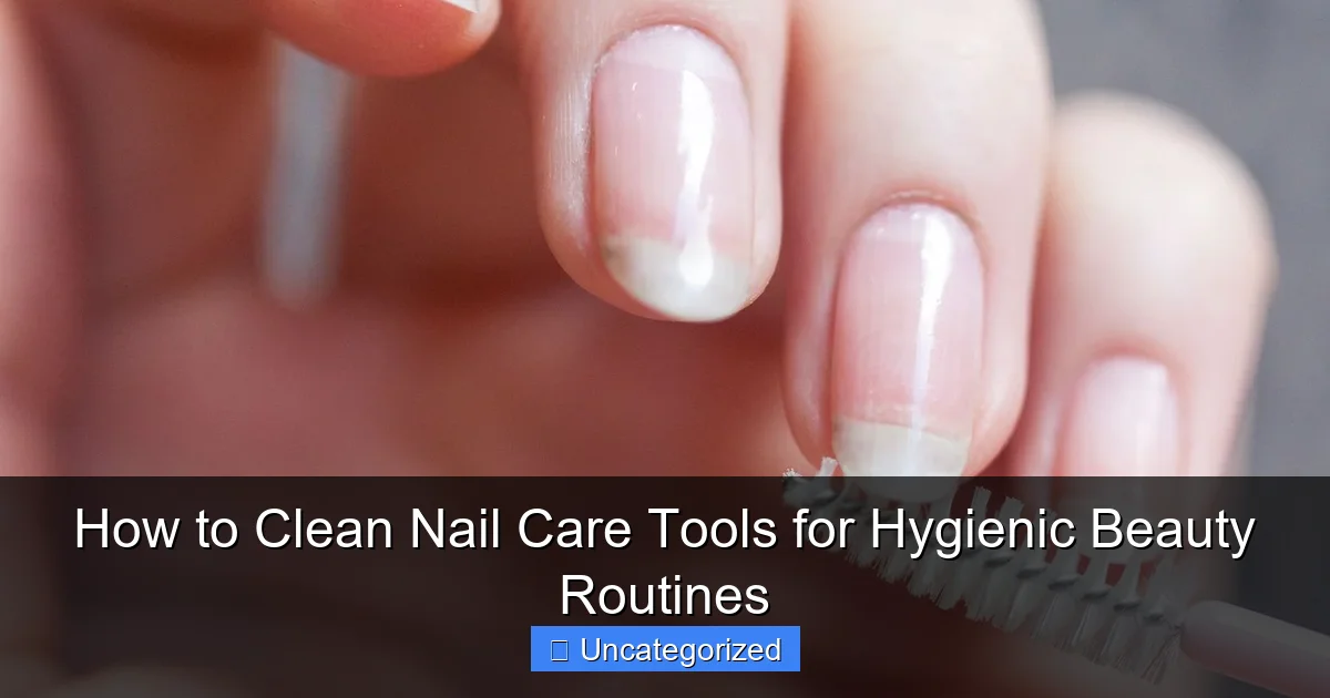 How to Clean Nail Care Tools for Hygienic Beauty Routines