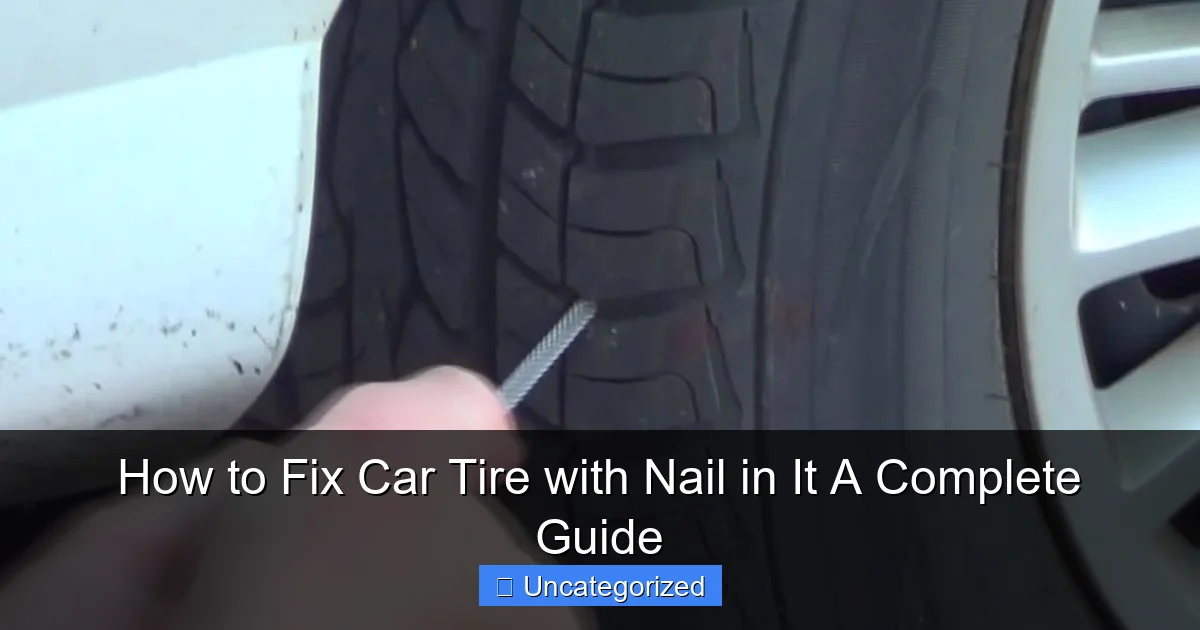 How to Fix Car Tire with Nail in It A Complete Guide