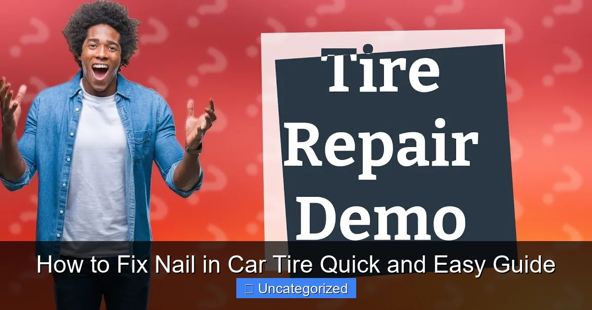 How to Fix Nail in Car Tire Quick and Easy Guide