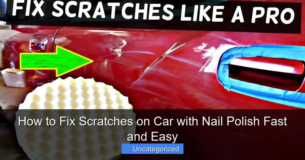 How to Fix Scratches on Car with Nail Polish Fast and Easy