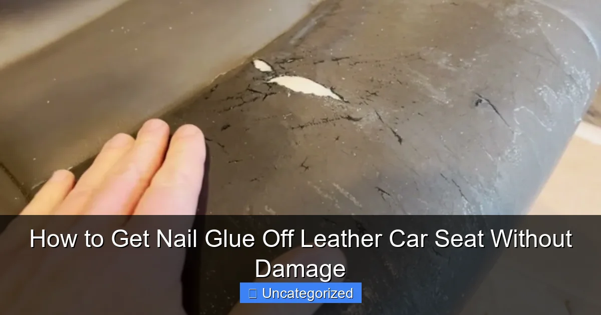 How to Get Nail Glue Off Leather Car Seat Without Damage