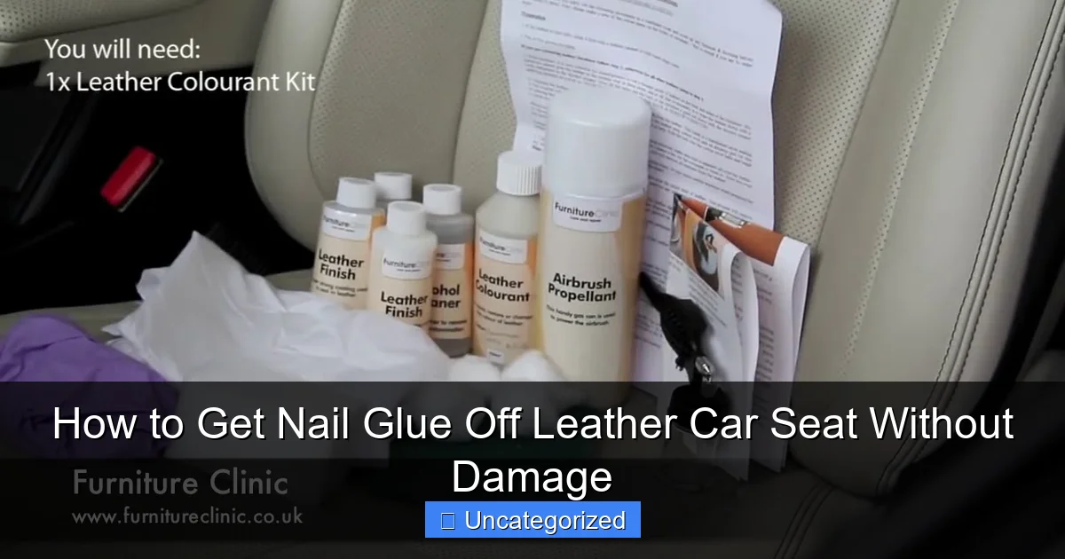 How to Get Nail Glue Off Leather Car Seat Without Damage