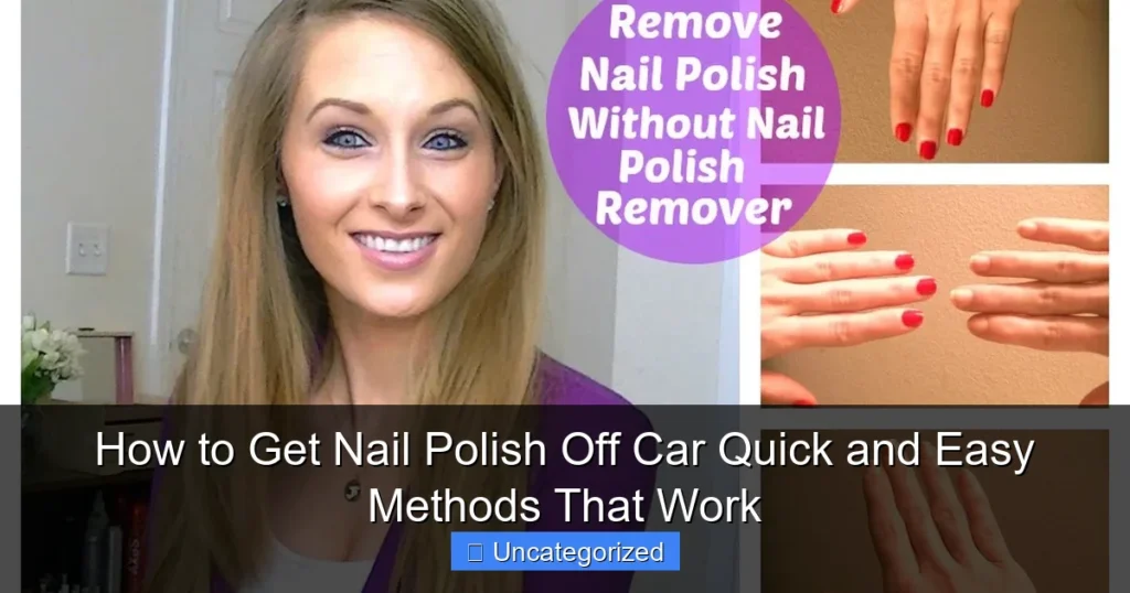 How to Get Nail Polish Off Car Quick and Easy Methods That Work