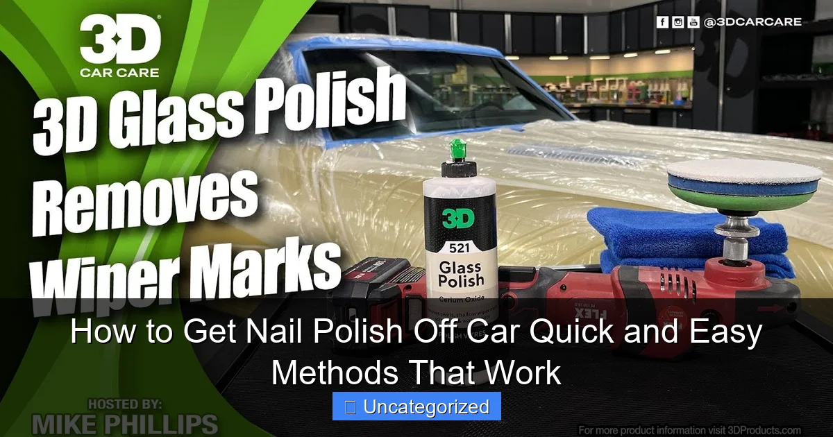 How to Get Nail Polish Off Car Quick and Easy Methods That Work