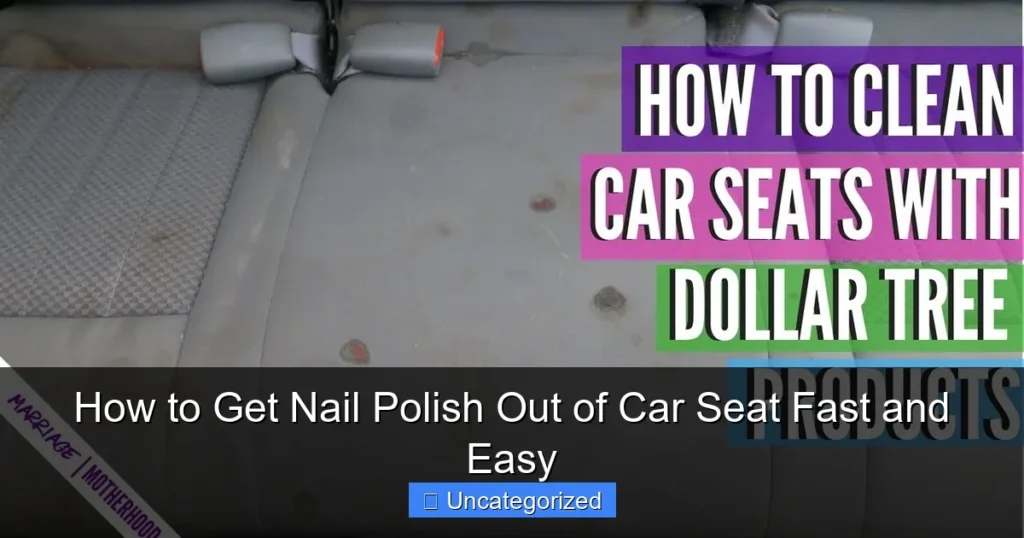 How to Get Nail Polish Out of Car Seat Fast and Easy