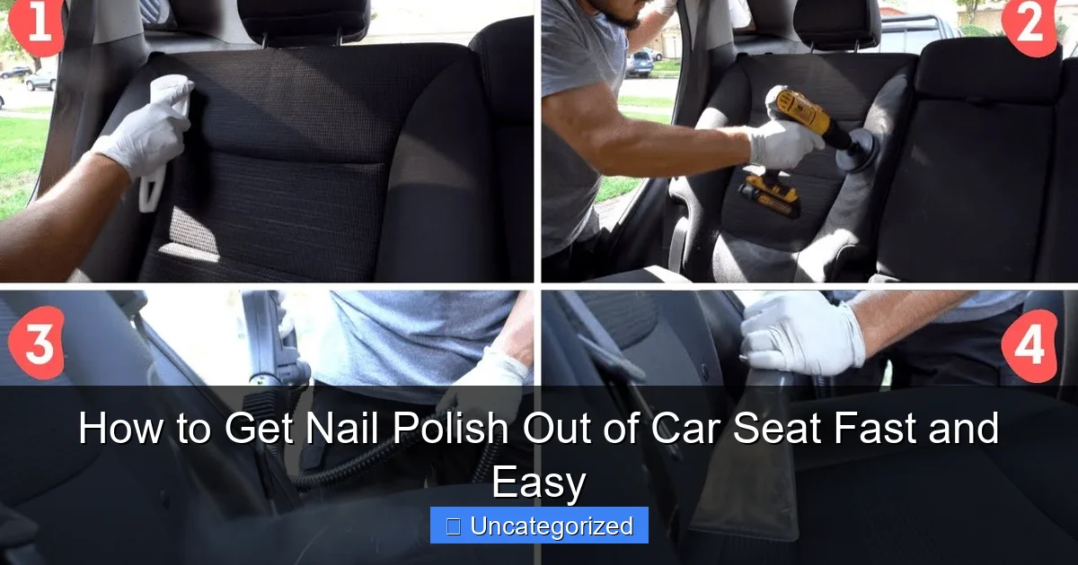 How to Get Nail Polish Out of Car Seat Fast and Easy