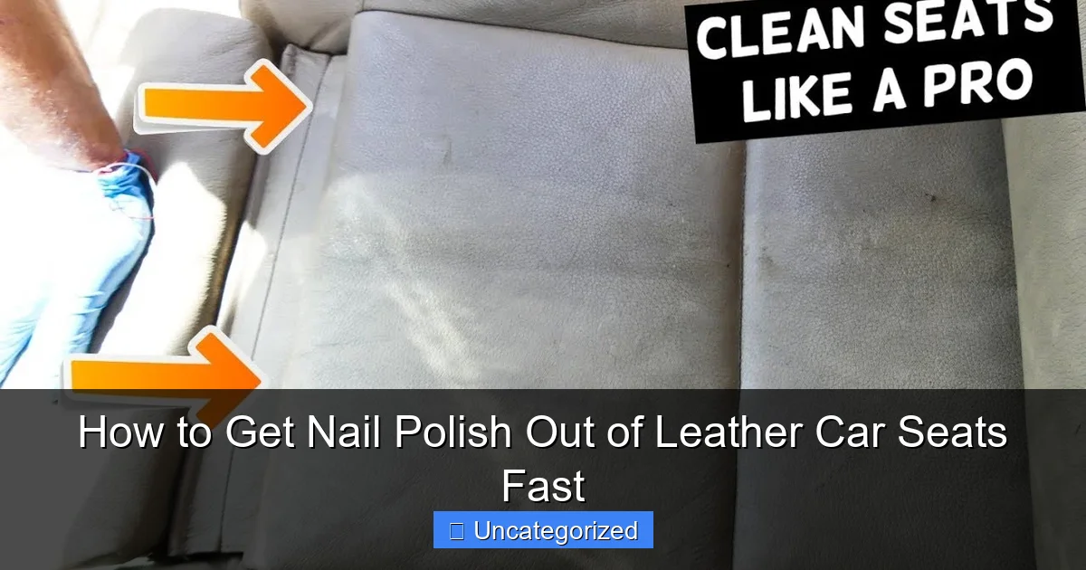 How to Get Nail Polish Out of Leather Car Seats Fast