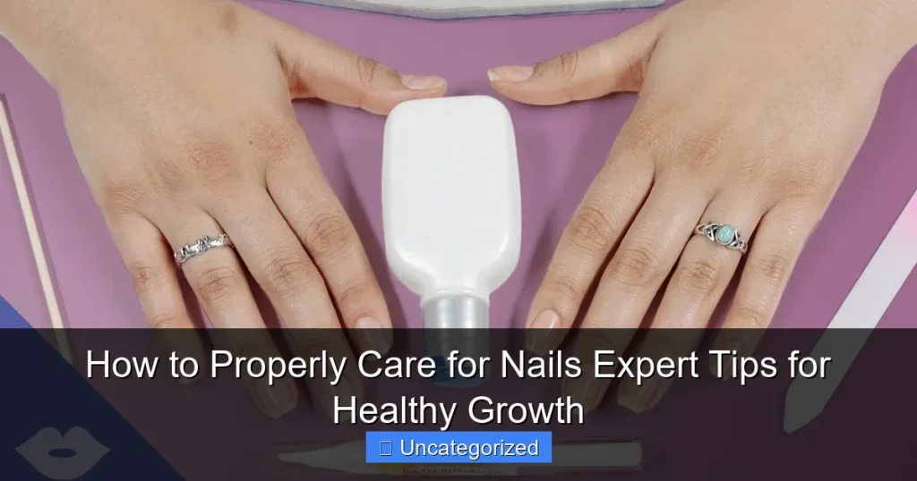 How to Properly Care for Nails Expert Tips for Healthy Growth
