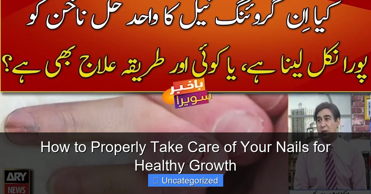 How to Properly Take Care of Your Nails for Healthy Growth