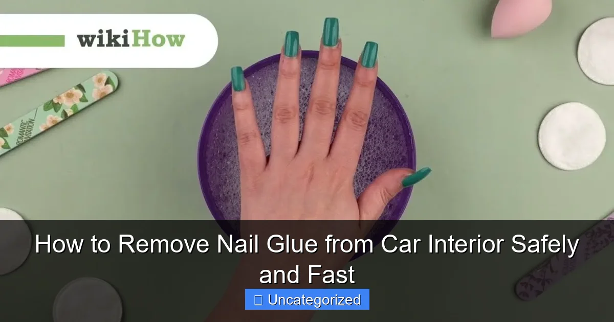 How to Remove Nail Glue from Car Interior Safely and Fast