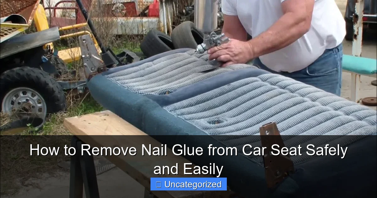 How to Remove Nail Glue from Car Seat Safely and Easily