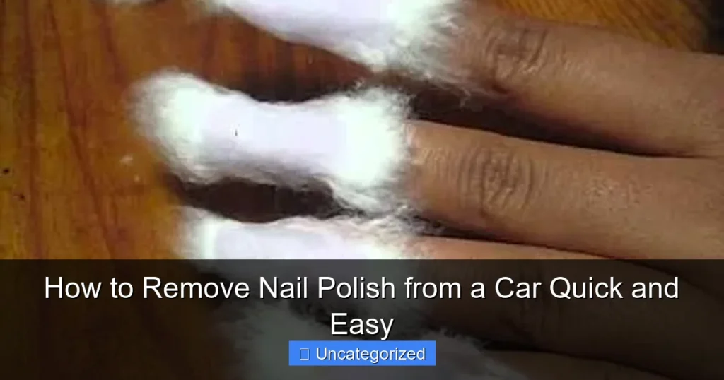 How to Remove Nail Polish from a Car Quick and Easy