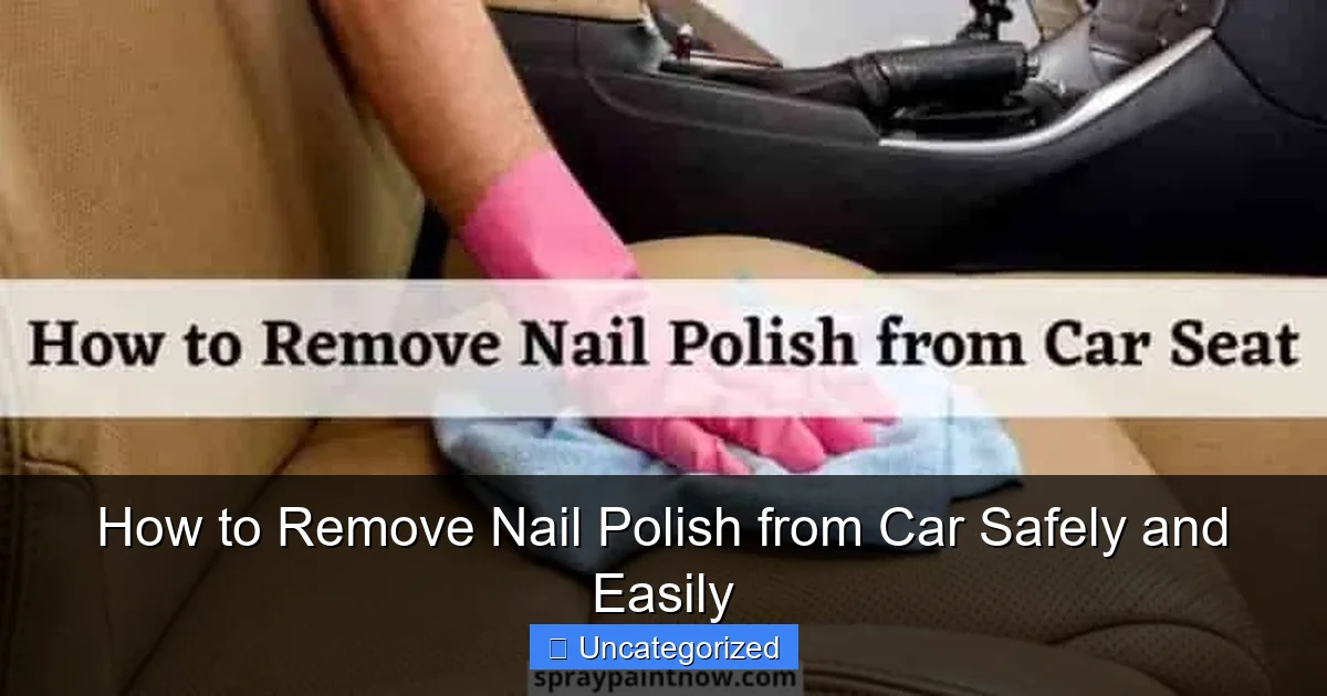How to Remove Nail Polish from Car Safely and Easily