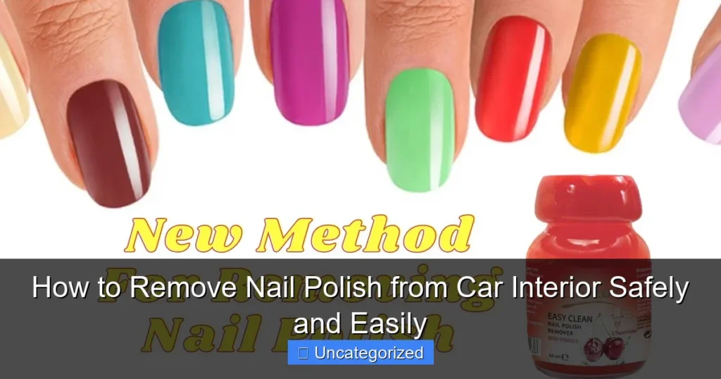 How to Remove Nail Polish from Car Interior Safely and Easily