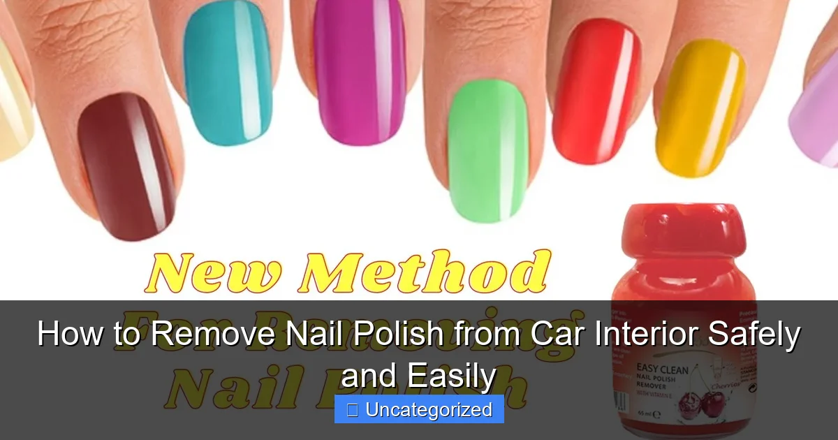 How to Remove Nail Polish from Car Interior Safely and Easily