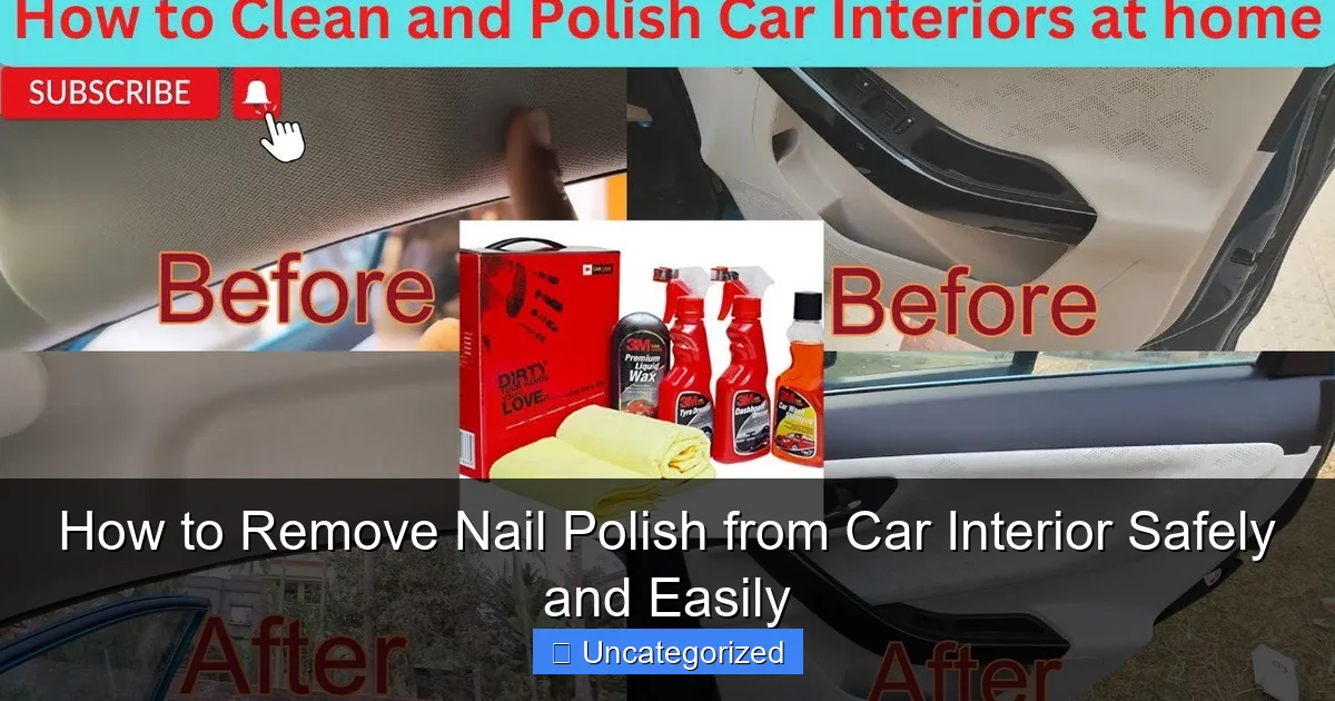 How to Remove Nail Polish from Car Interior Safely and Easily