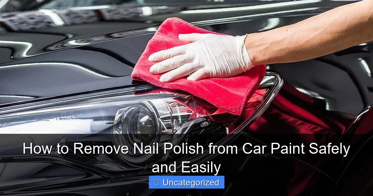 How to Remove Nail Polish from Car Paint Safely and Easily