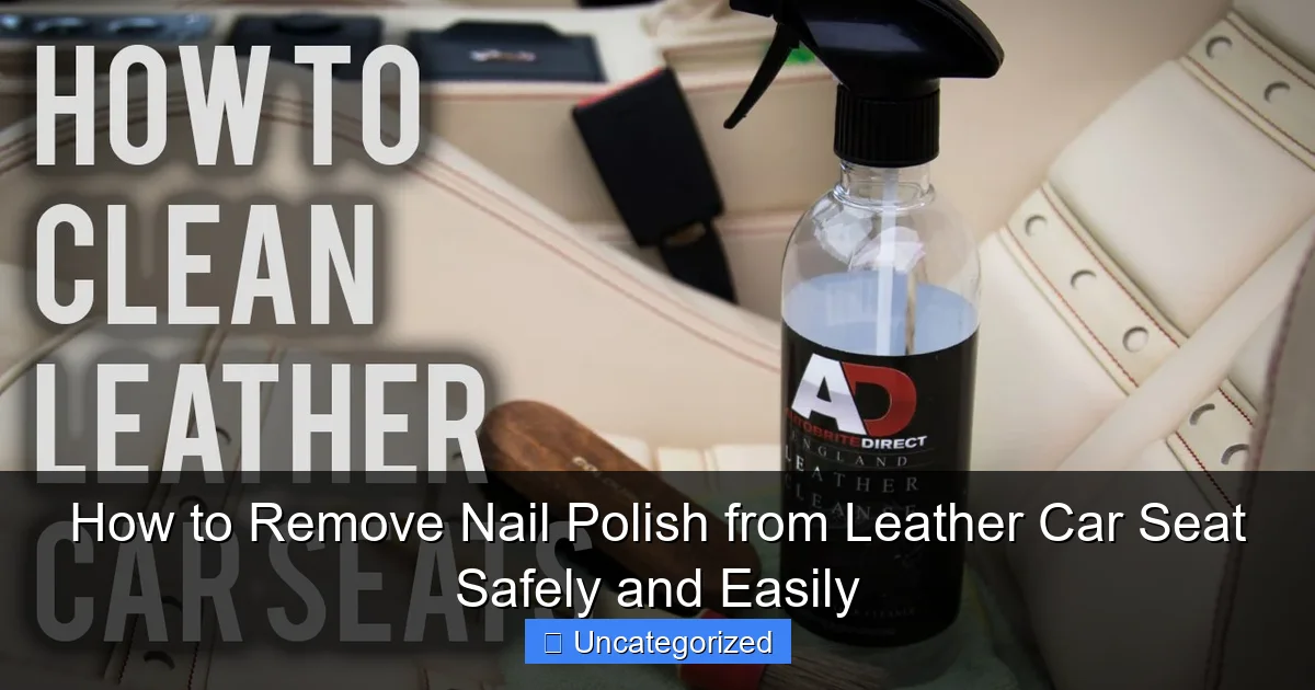 How to Remove Nail Polish from Leather Car Seat Safely and Easily