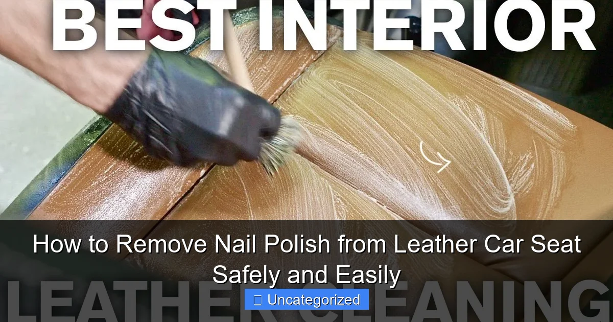How to Remove Nail Polish from Leather Car Seat Safely and Easily