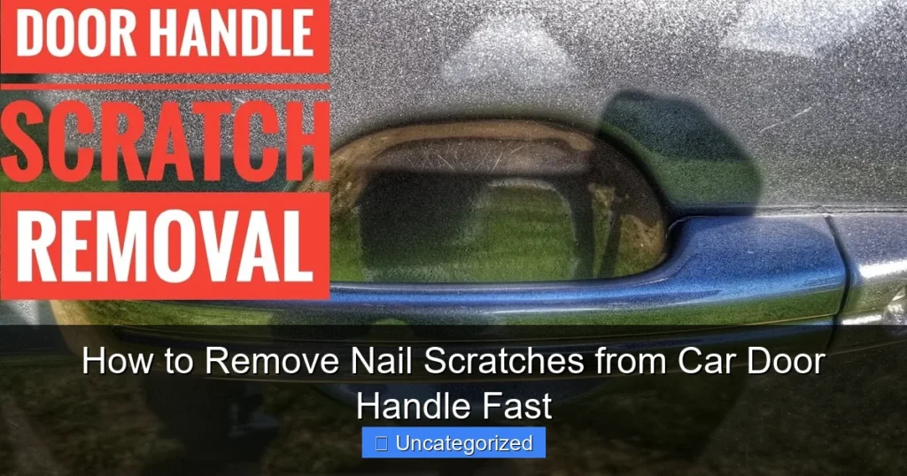 How to Remove Nail Scratches from Car Door Handle Fast