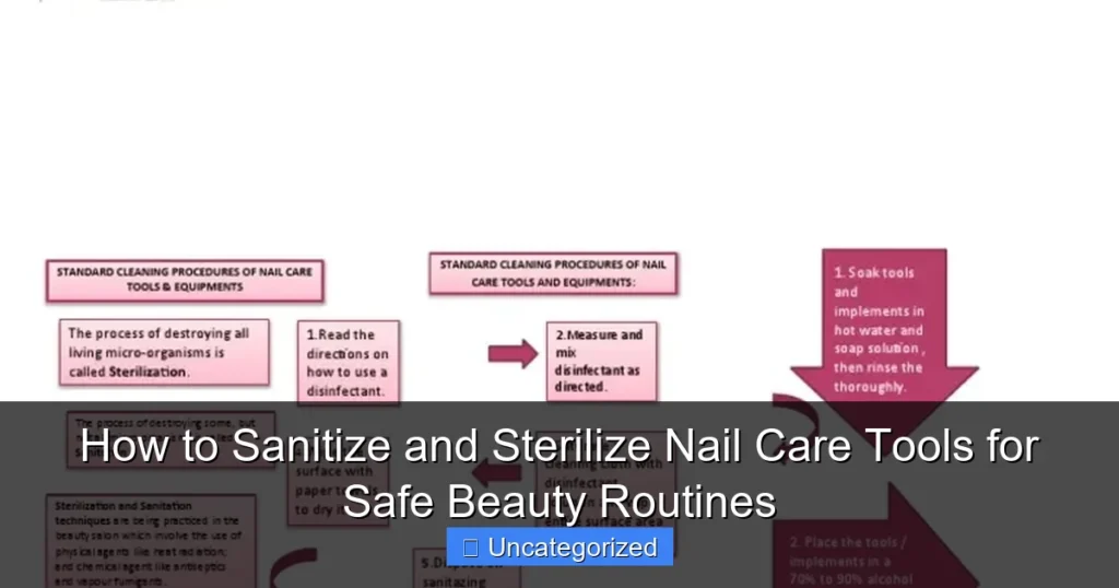 How to Sanitize and Sterilize Nail Care Tools for Safe Beauty Routines