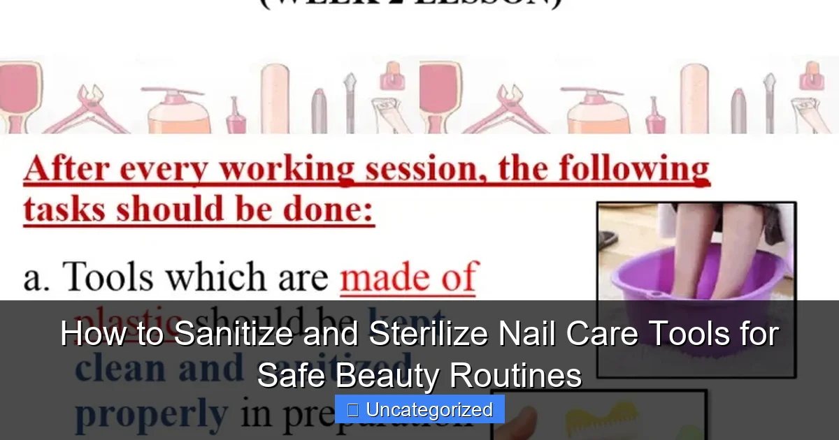 How to Sanitize and Sterilize Nail Care Tools for Safe Beauty Routines