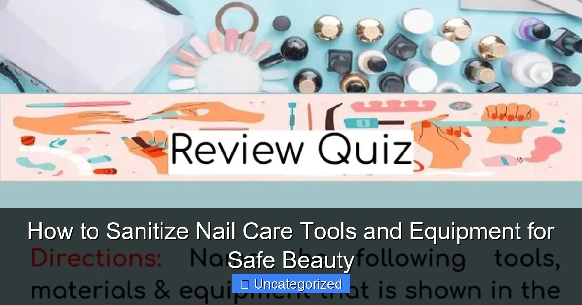 How to Sanitize Nail Care Tools and Equipment for Safe Beauty