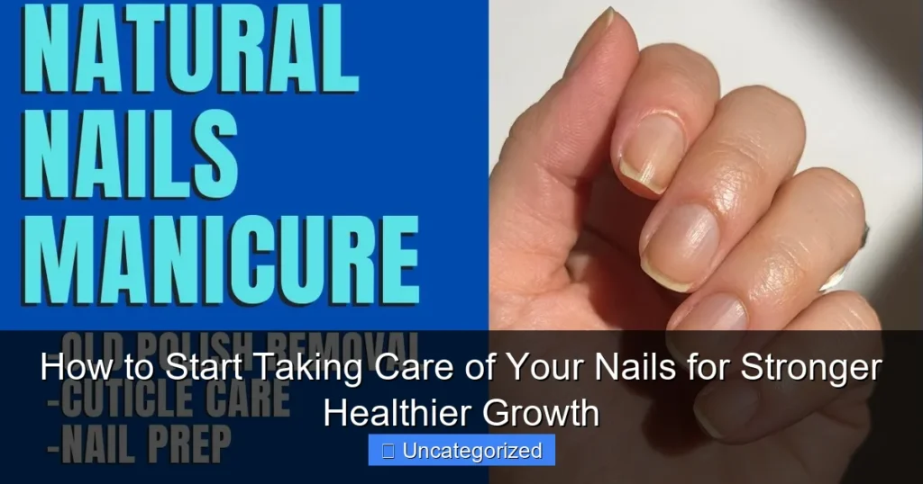 How to Start Taking Care of Your Nails for Stronger Healthier Growth