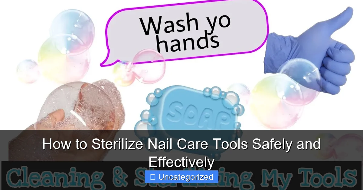 How to Sterilize Nail Care Tools Safely and Effectively