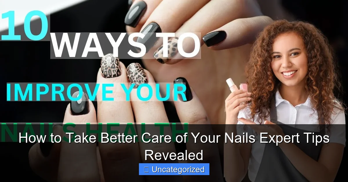 How to Take Better Care of Your Nails Expert Tips Revealed