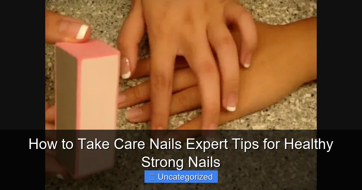 How to Take Care Nails Expert Tips for Healthy Strong Nails
