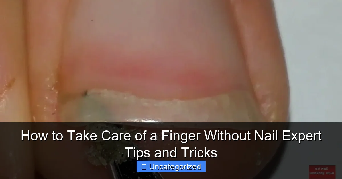How to Take Care of a Finger Without Nail Expert Tips and Tricks