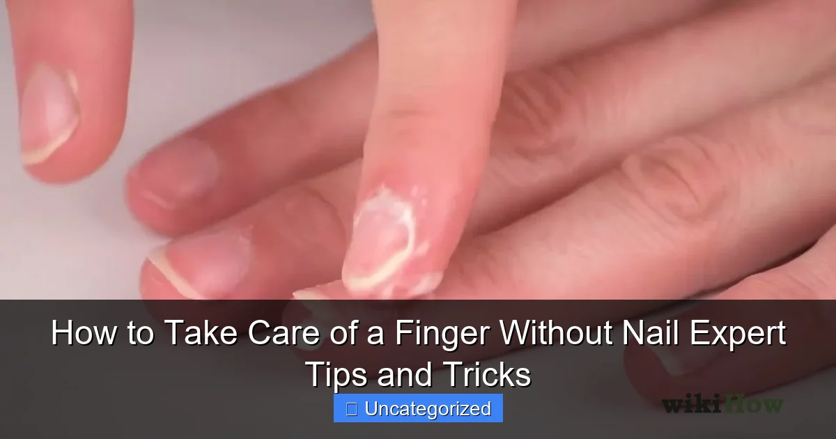 How to Take Care of a Finger Without Nail Expert Tips and Tricks